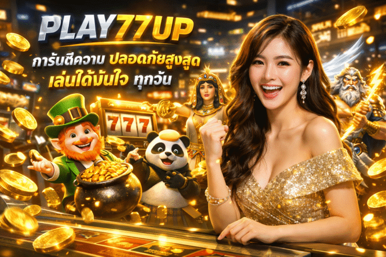 PLAY77UP การันตีความปลอดภัยสูงสุด เล่นได้มั่นใจทุกวัน